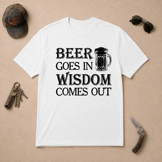 Beer Goes In Wisdom Come Out T-Shirts