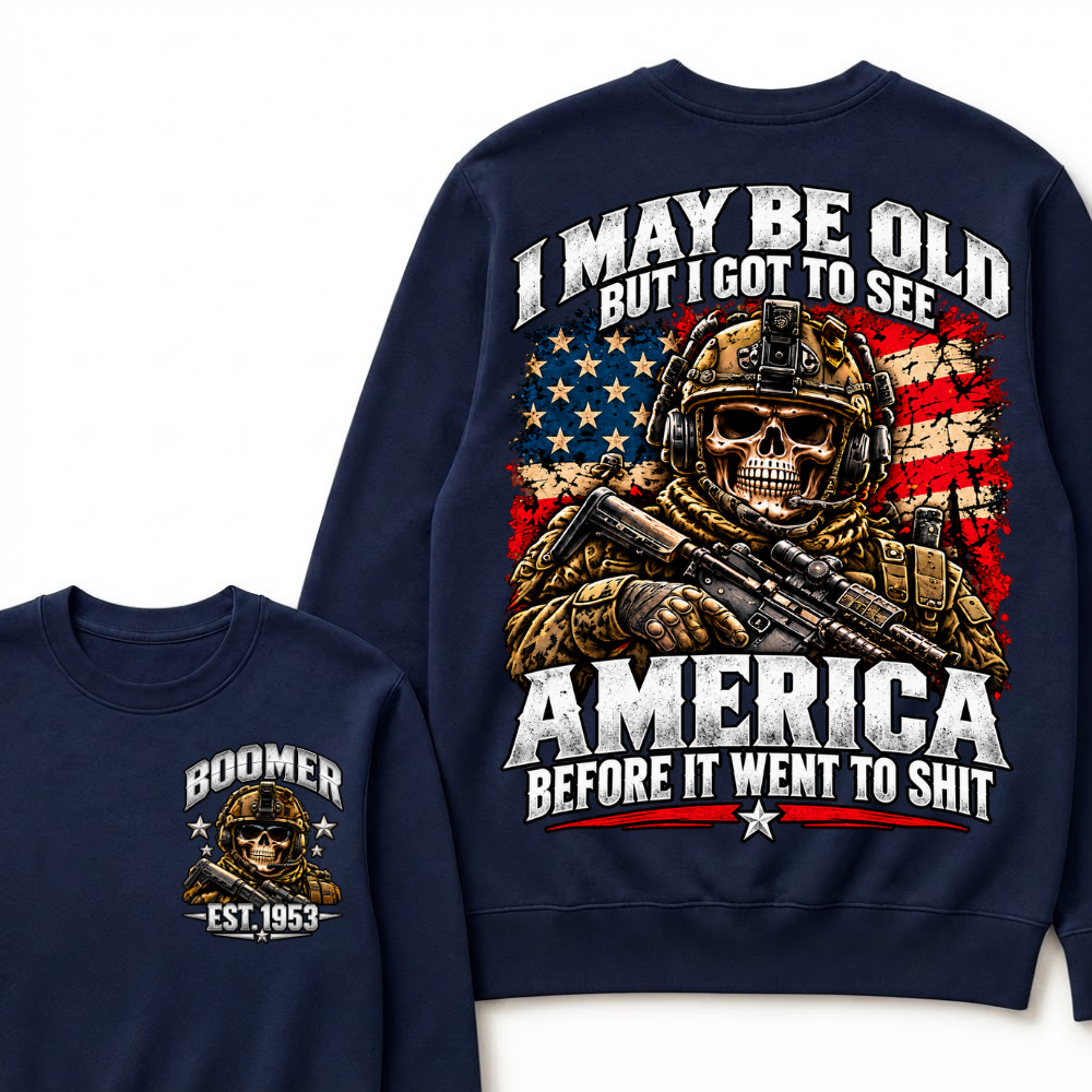 I May Be Old But I Got To See America Before It Went To Shit Boomer Sweatshirt | Custom EST Year