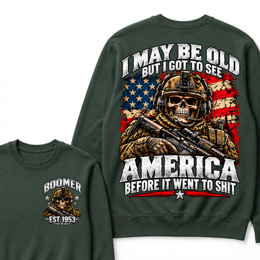 I May Be Old But I Got To See America Before It Went To Shit Boomer Sweatshirt | Custom EST Year