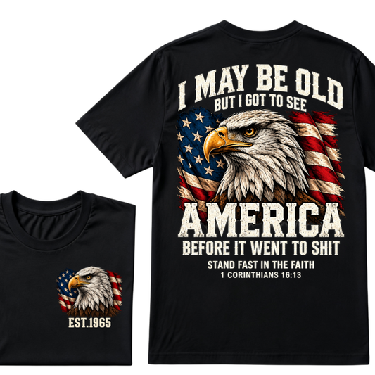 I May Be Old But I Got To See America Before It Went To Shit Bald Eagle American Flag EST.Year T-Shirt, Patriotic Faith Tee