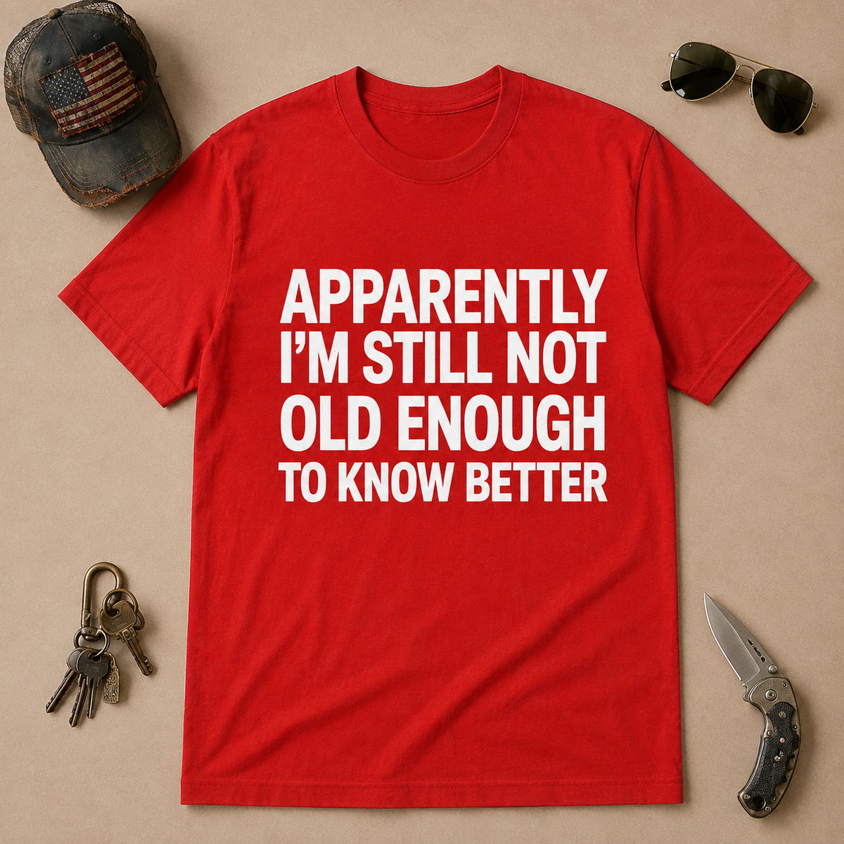 Apparently I'm Still Not Old Enough To Know Better T-Shirt