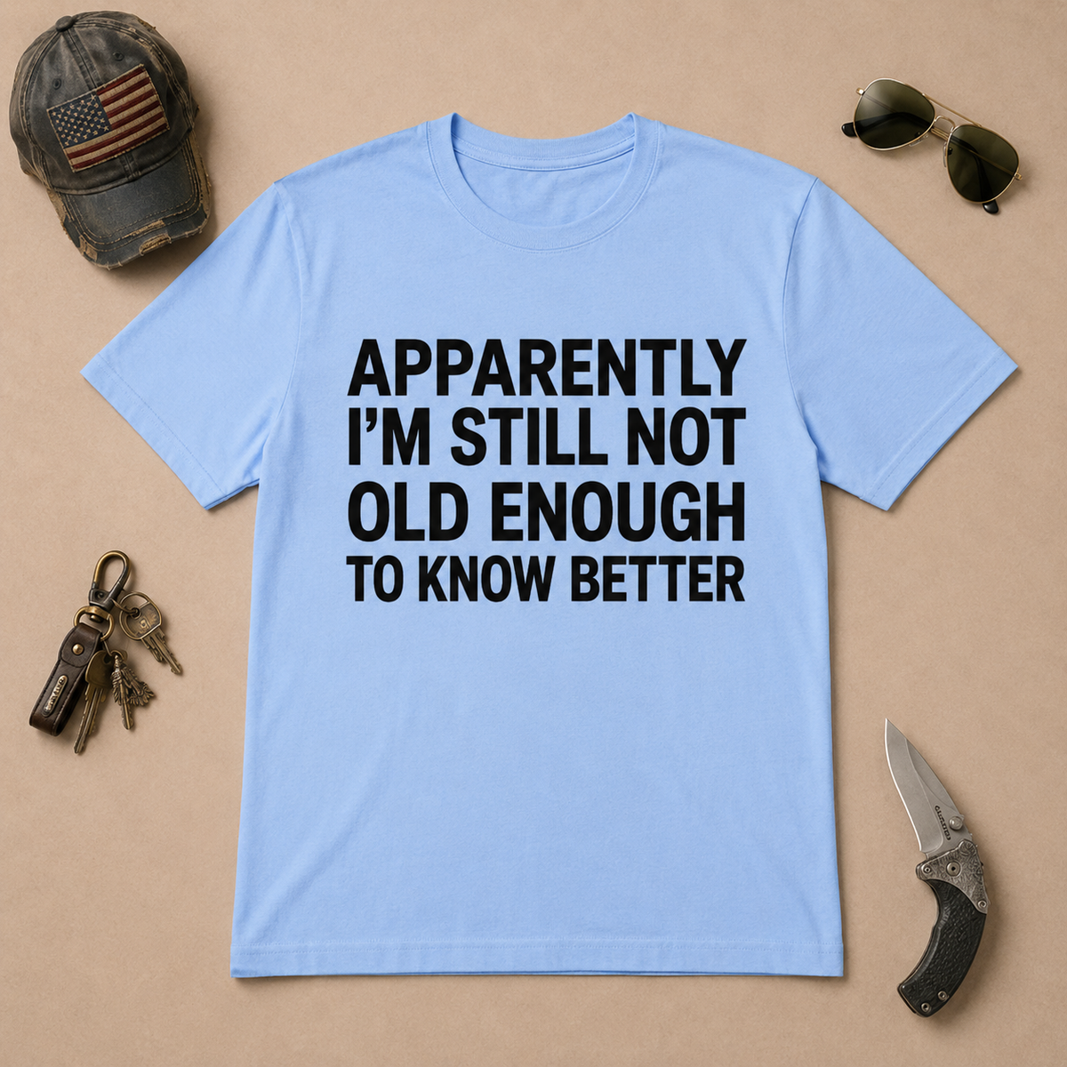 Apparently I'm Still Not Old Enough To Know Better T-Shirt
