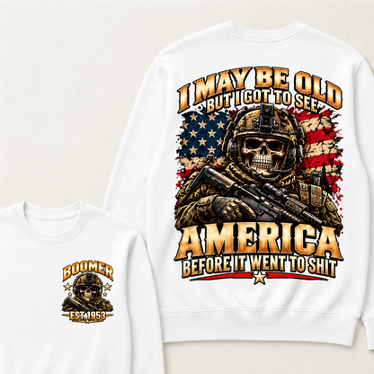 I May Be Old But I Got To See America Before It Went To Shit Boomer Sweatshirt | Custom EST Year