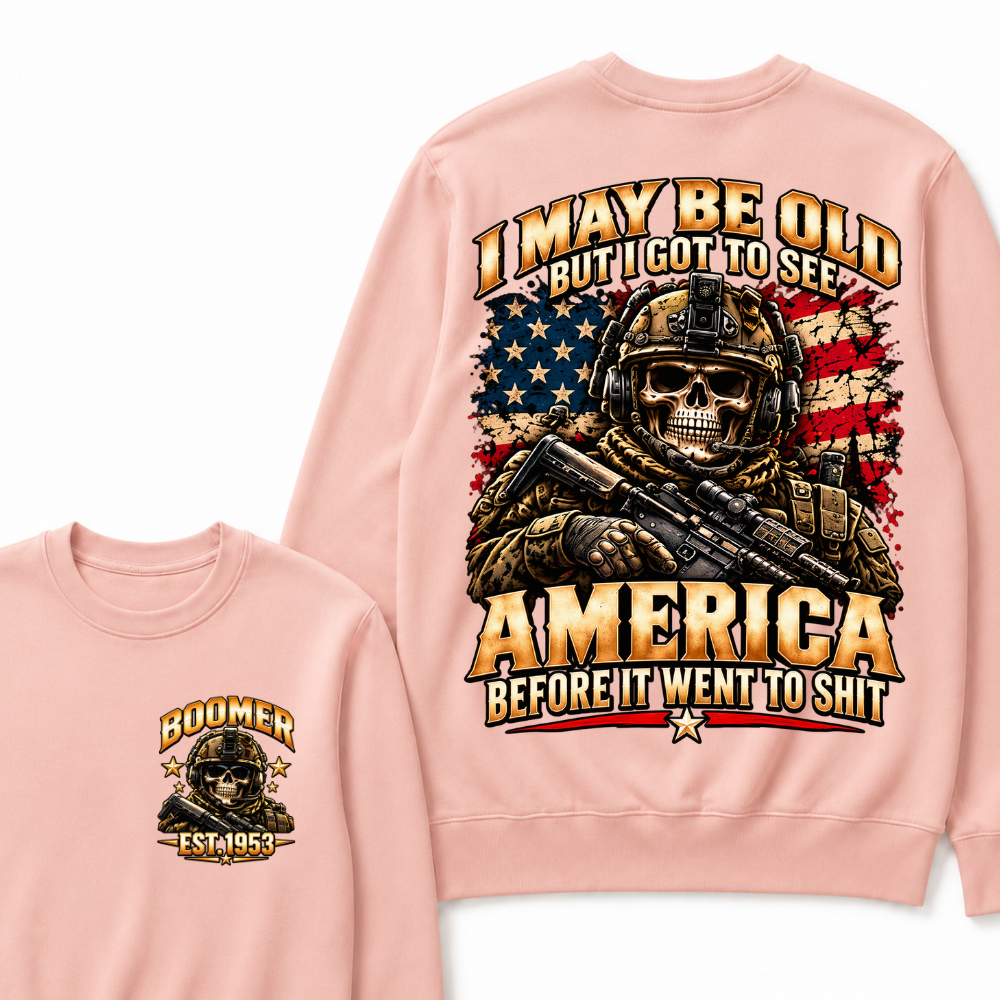 I May Be Old But I Got To See America Before It Went To Shit Boomer Sweatshirt | Custom EST Year