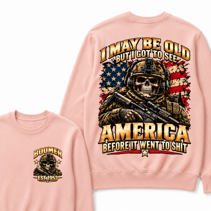 I May Be Old But I Got To See America Before It Went To Shit Boomer Sweatshirt | Custom EST Year