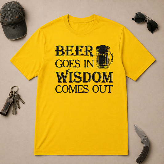 Beer Goes In Wisdom Come Out T-Shirts