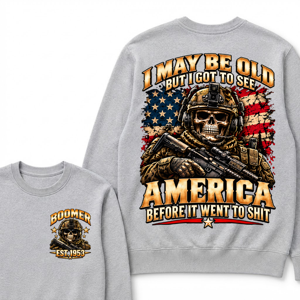 I May Be Old But I Got To See America Before It Went To Shit Boomer Sweatshirt | Custom EST Year