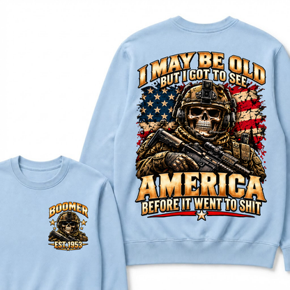 I May Be Old But I Got To See America Before It Went To Shit Boomer Sweatshirt | Custom EST Year