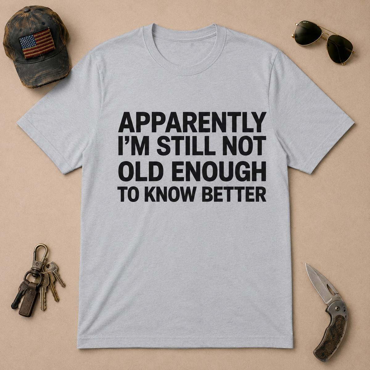 Apparently I'm Still Not Old Enough To Know Better T-Shirt