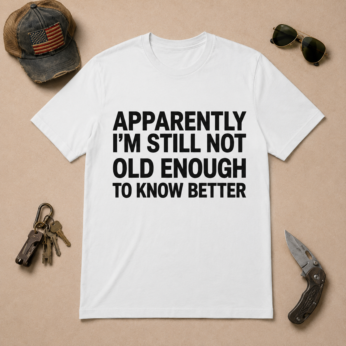 Apparently I'm Still Not Old Enough To Know Better T-Shirt